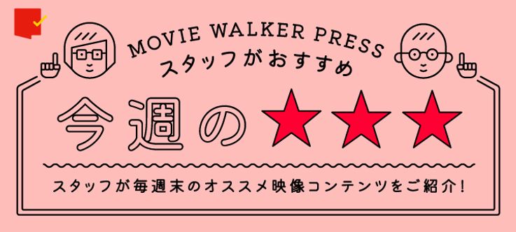 MOVIE WALKER PRESSスタッフがおすすめ!今週の☆☆☆