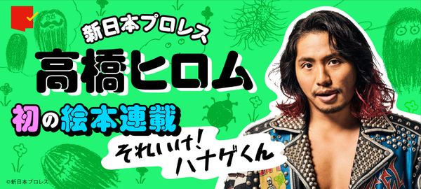 新日本プロレス高橋ヒロムの絵本連載「それいけ！ハナゲくん」