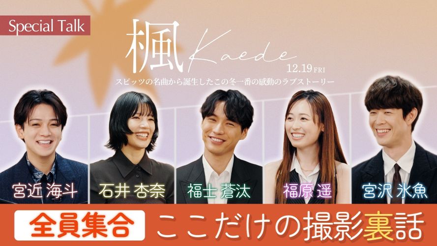 福士蒼汰、福原遥、宮沢氷魚、石井杏奈、宮近海斗が『楓』を語り尽くす！スペシャル座談会映像を公開