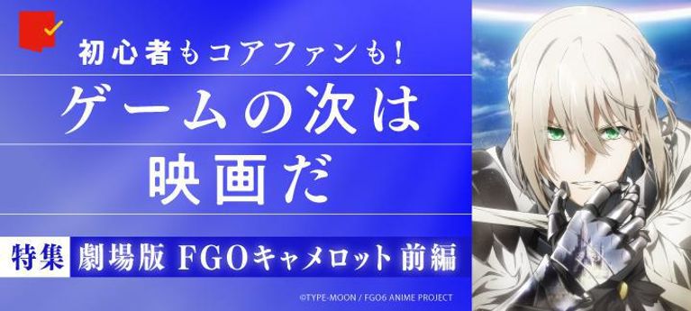 歴史や伝説のエッセンス満載!『劇場版 FGOキャメロット 前編 』特集