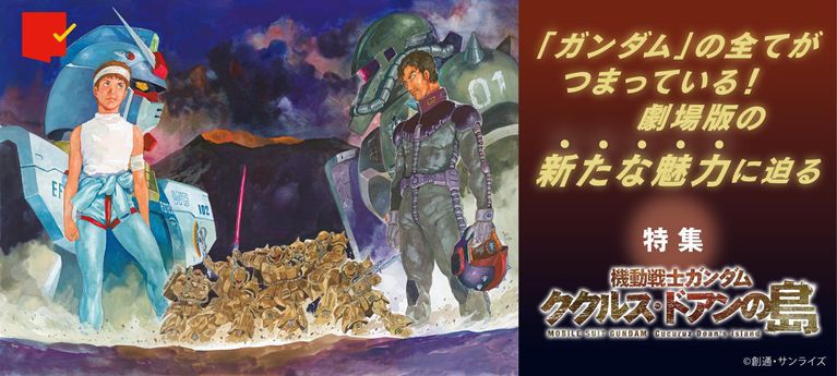 劇場版の"新たな魅力"に迫る!『機動戦士ガンダム ククルス・ドアンの島』特集