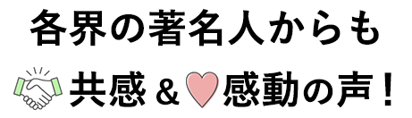 各界の著名人からも共感＆感動の声！